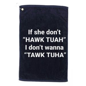 If She DonT Hawk Tuah I DonT Wanna Tawk Tuha Platinum Collection Golf Towel