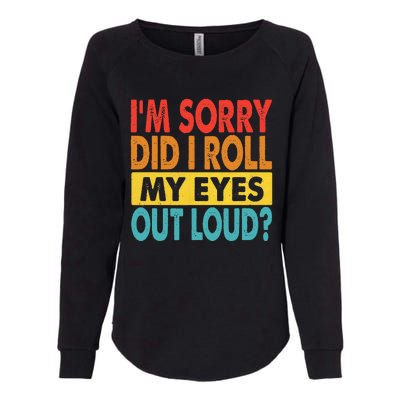 I'm Sorry Did I Roll My Eyes Out Loud funny Quotes Womens California Wash Sweatshirt