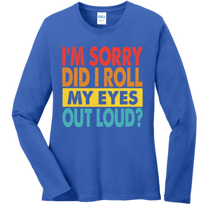 I'm Sorry Did I Roll My Eyes Out Loud funny Quotes Ladies Long Sleeve Shirt