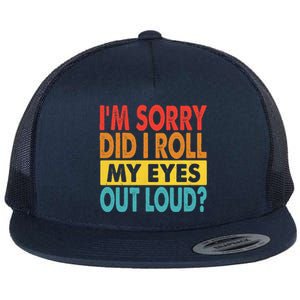 I'm Sorry Did I Roll My Eyes Out Loud funny Quotes Flat Bill Trucker Hat