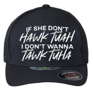 If She DonT Hawk Tuah I DonT Wanna Tawk Tuha Flexfit Unipanel Trucker Cap