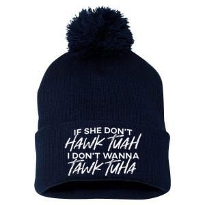 If She DonT Hawk Tuah I DonT Wanna Tawk Tuha Pom Pom 12in Knit Beanie