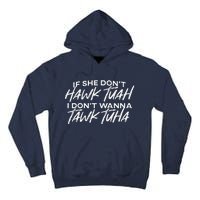 If She DonT Hawk Tuah I DonT Wanna Tawk Tuha Tall Hoodie