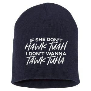 If She DonT Hawk Tuah I DonT Wanna Tawk Tuha Short Acrylic Beanie