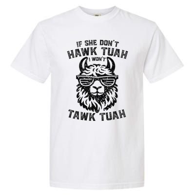 If She DonT Hawk Tuah I WonT Tawk Tuah Llama Hawk Tush Garment-Dyed Heavyweight T-Shirt