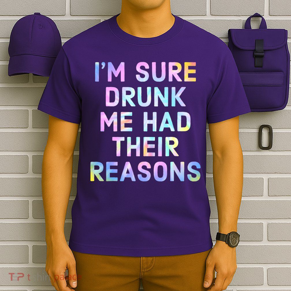 I'm Sure Drunk Me Had Their Reasons T-Shirt