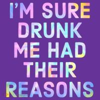 I'm Sure Drunk Me Had Their Reasons T-Shirt