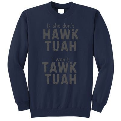 If She DonT Hawk Tush I WonT Tawk Tuah Tall Sweatshirt