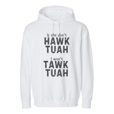 If She DonT Hawk Tush I WonT Tawk Tuah Garment-Dyed Fleece Hoodie