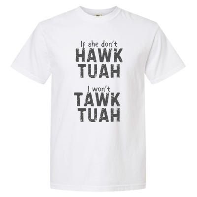 If She DonT Hawk Tush I WonT Tawk Tuah Garment-Dyed Heavyweight T-Shirt