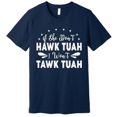 If She DonT Hawk Tush I WonT Tawk Tuah Premium T-Shirt