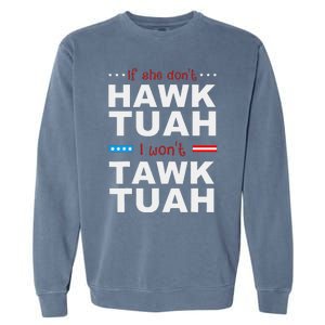 If She DonT Hawk Tush I WonT Tawk Tuah Garment-Dyed Sweatshirt