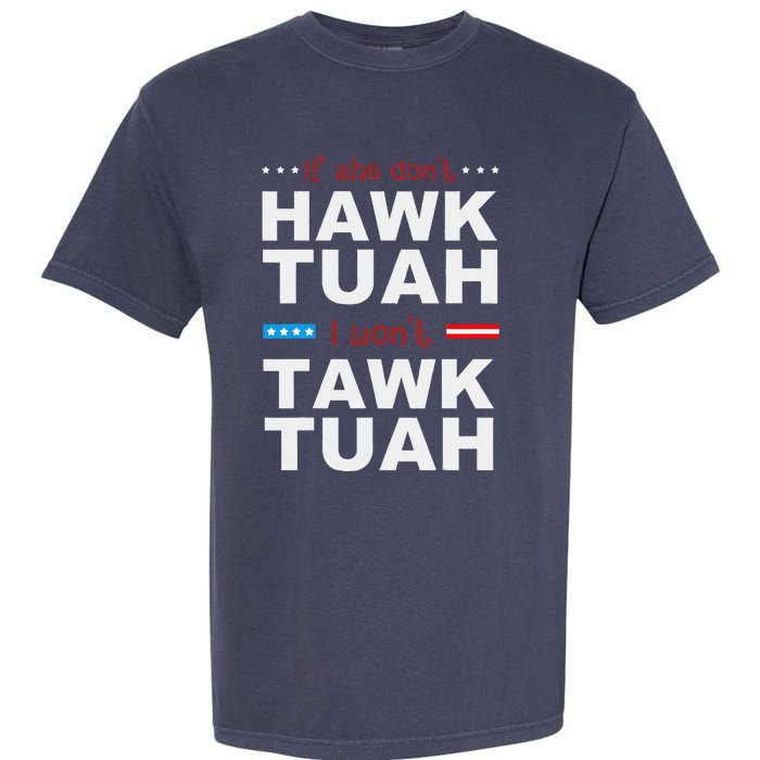 If She DonT Hawk Tush I WonT Tawk Tuah Garment-Dyed Heavyweight T-Shirt