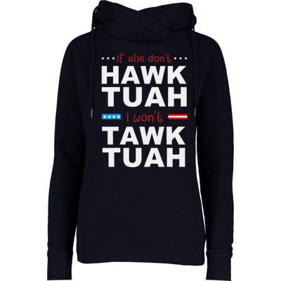 If She DonT Hawk Tush I WonT Tawk Tuah Womens Funnel Neck Pullover Hood