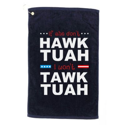 If She DonT Hawk Tush I WonT Tawk Tuah Platinum Collection Golf Towel