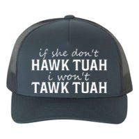 If She DonT Hawk Tush I WonT Tawk Tuah Funny Sarcastic Yupoong Adult 5-Panel Trucker Hat