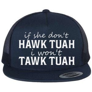 If She DonT Hawk Tush I WonT Tawk Tuah Funny Sarcastic Flat Bill Trucker Hat