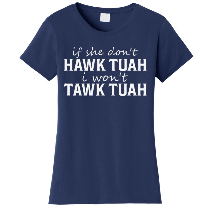 If She DonT Hawk Tush I WonT Tawk Tuah Funny Sarcastic Women's T-Shirt