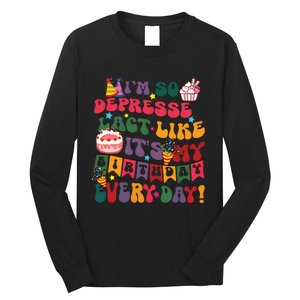 Im So Depressed I Act Like Its My Birthday Everyday Long Sleeve Shirt