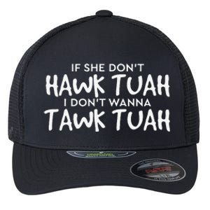 If She DonT Hawk Tush I WonT Tawk Tuah Flexfit Unipanel Trucker Cap