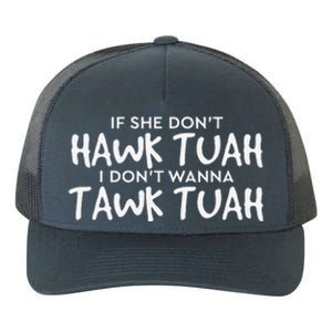 If She DonT Hawk Tush I WonT Tawk Tuah Yupoong Adult 5-Panel Trucker Hat