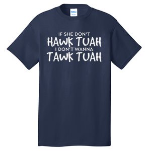 If She DonT Hawk Tush I WonT Tawk Tuah Tall T-Shirt