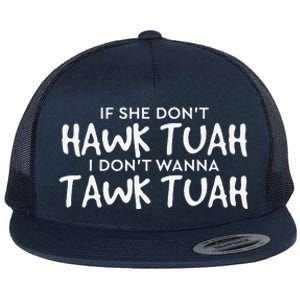 If She DonT Hawk Tush I WonT Tawk Tuah Flat Bill Trucker Hat