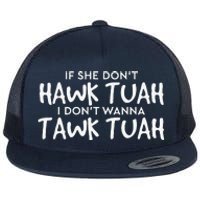 If She DonT Hawk Tush I WonT Tawk Tuah Flat Bill Trucker Hat