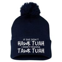 If She DonT Hawk Tush I WonT Tawk Tuah Pom Pom 12in Knit Beanie