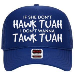 If She DonT Hawk Tush I WonT Tawk Tuah High Crown Mesh Back Trucker Hat