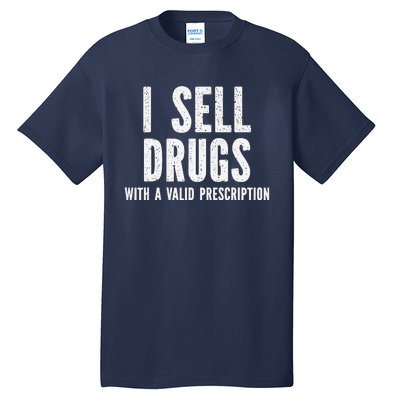 I Sell Drugs With A Valid Prescription Tall T-Shirt