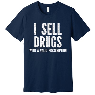 I Sell Drugs With A Valid Prescription Premium T-Shirt