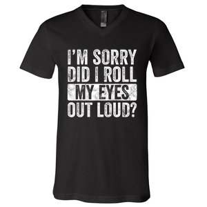 Im Sorry Did I Roll My Eyes Out Loud Funny Sarcastic Retro V-Neck T-Shirt