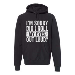 Im Sorry Did I Roll My Eyes Out Loud Funny Sarcastic Retro Premium Hoodie