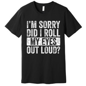 Im Sorry Did I Roll My Eyes Out Loud Funny Sarcastic Retro Premium T-Shirt