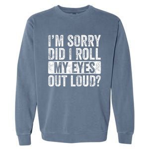 Im Sorry Did I Roll My Eyes Out Loud Funny Sarcastic Retro Garment-Dyed Sweatshirt