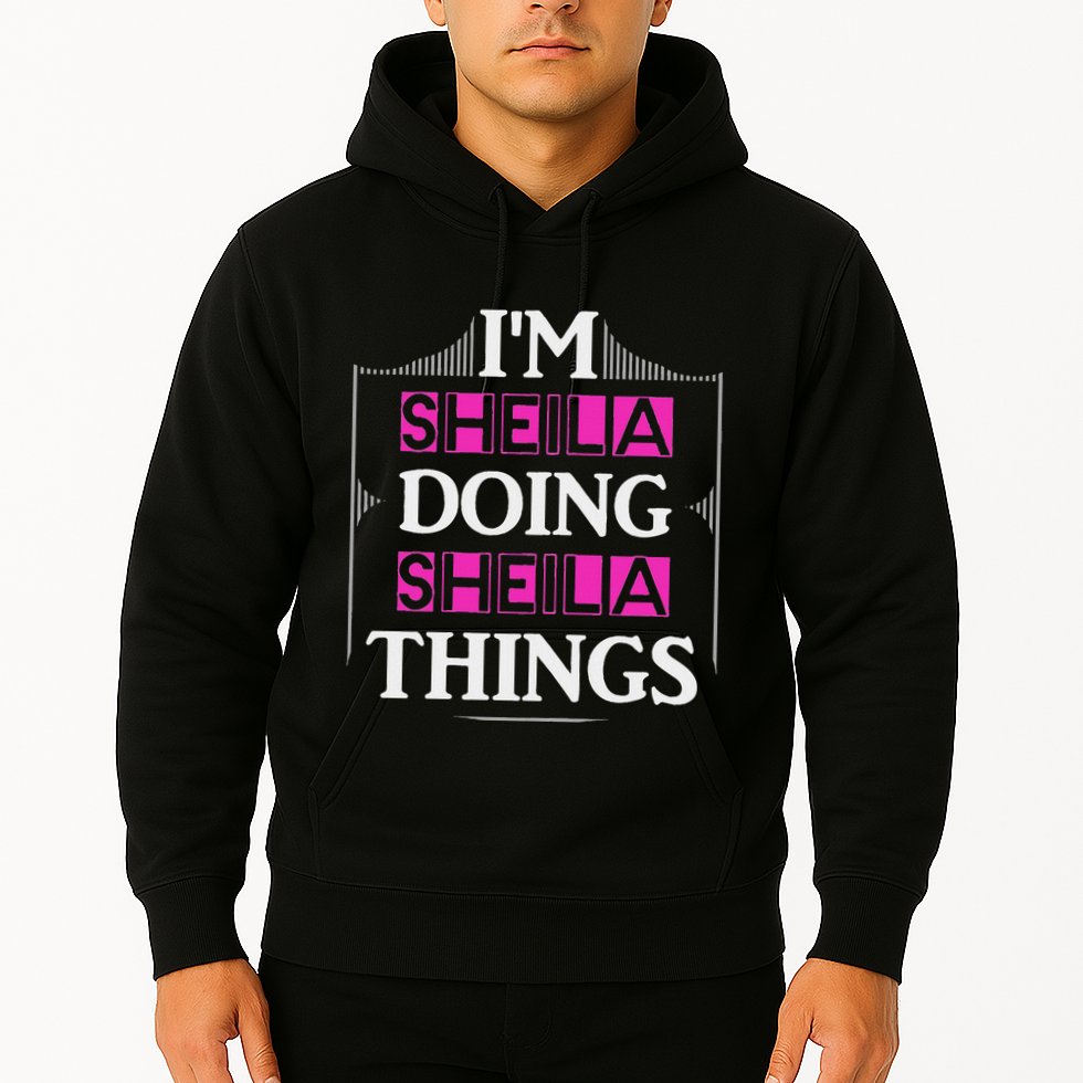 IM Sheila Doing Sheila Things Funny First Name Gift Hoodie
