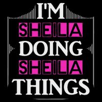 IM Sheila Doing Sheila Things Funny First Name Gift Hoodie