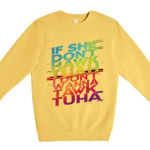 If She Dont Hawk Tuah I Dont Wanna Tawk Tuha Premium Crewneck Sweatshirt