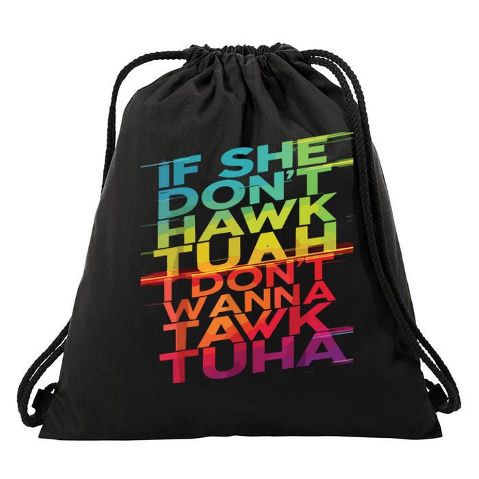 If She Dont Hawk Tuah I Dont Wanna Tawk Tuha Drawstring Bag