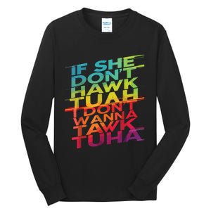 If She Dont Hawk Tuah I Dont Wanna Tawk Tuha Tall Long Sleeve T-Shirt