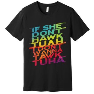 If She Dont Hawk Tuah I Dont Wanna Tawk Tuha Premium T-Shirt