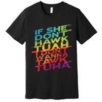 If She Dont Hawk Tuah I Dont Wanna Tawk Tuha Premium T-Shirt