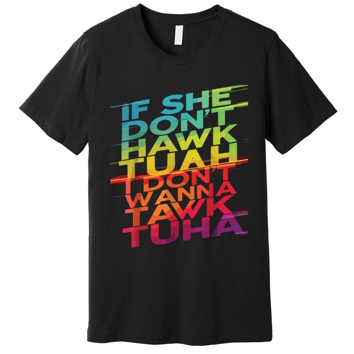 If She Dont Hawk Tuah I Dont Wanna Tawk Tuha Premium T-Shirt