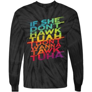 If She Dont Hawk Tuah I Dont Wanna Tawk Tuha Tie-Dye Long Sleeve Shirt