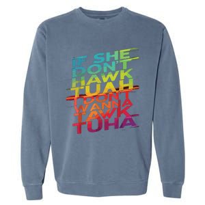 If She Dont Hawk Tuah I Dont Wanna Tawk Tuha Garment-Dyed Sweatshirt