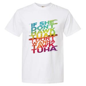 If She Dont Hawk Tuah I Dont Wanna Tawk Tuha Garment-Dyed Heavyweight T-Shirt