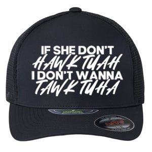 If She Dont Hawk Tuah I Dont Tawk Tuah Flexfit Unipanel Trucker Cap