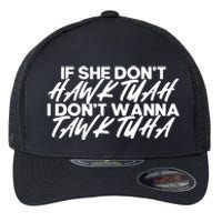 If She Dont Hawk Tuah I Dont Tawk Tuah Flexfit Unipanel Trucker Cap