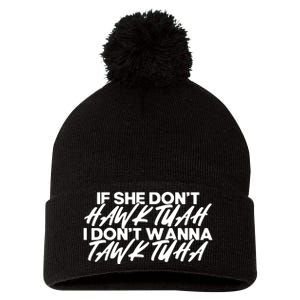 If She Dont Hawk Tuah I Dont Tawk Tuah Pom Pom 12in Knit Beanie